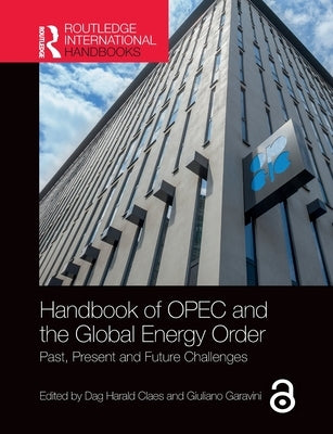 Handbook of OPEC and the Global Energy Order: Past, Present and Future Challenges by Claes, Dag Harald