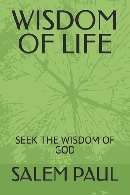 Wisdom of Life: Seek the Wisdomof God by Paul, Salem