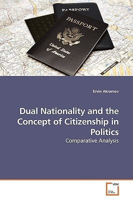 Dual Nationality and the Concept of Citizenship in Politics by Akramov, Ervin