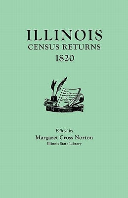 Illinois Census Returns, 1820. Originally Published as Collections of the Illinois State Historical Library, Volume XXVI, Statistical Series, Volume I by Norton, Margaret Cross