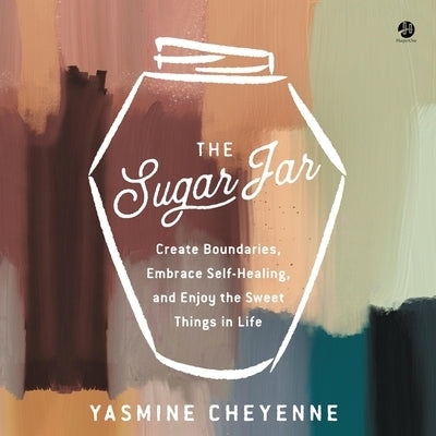 The Sugar Jar: Create Boundaries, Embrace Self-Healing, and Enjoy the Sweet Things in Life by Cheyenne, Yasmine