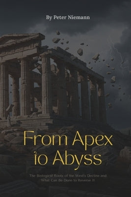 From Apex to Abyss - The Biological Roots of the West's Decline and What Can Be Done to Reverse It by Niemann, Peter