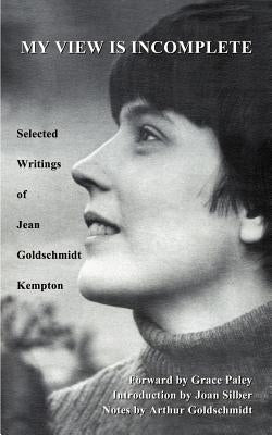My View is Incomplete: Selected Writings by Kempton, Jean Goldschmidt