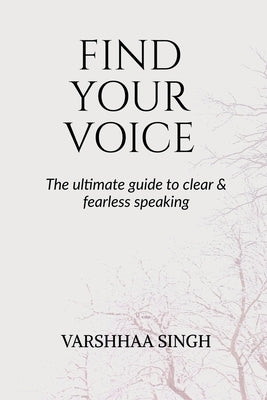 Find Your Voice: The Ultimate Guide to Clear & Fearless Speaking by Varshhaa Singh