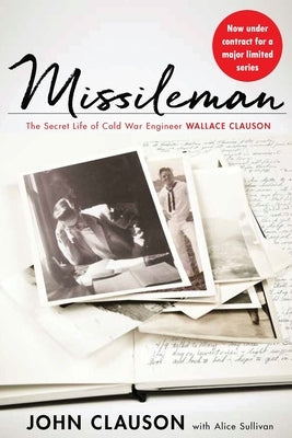 Missileman: The Secret Life of Cold War Engineer Wallace Clauson by Sullivan, Alice
