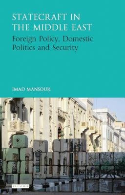 Statecraft in the Middle East: Foreign Policy, Domestic Politics and Security by Mansour, Imad