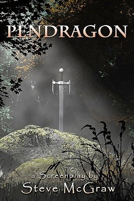 Pendragon: Action/adventure, time travel script back to King Arthur's Camelot by McGraw, Steve