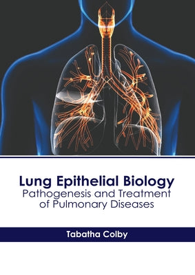 Lung Epithelial Biology: Pathogenesis and Treatment of Pulmonary Diseases by Colby, Tabatha