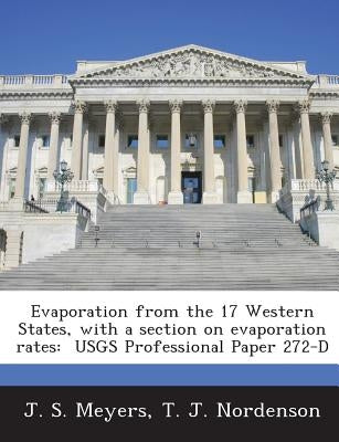 Evaporation from the 17 Western States, with a section on evaporation rates: USGS Professional Paper 272-D by Meyers, J. S.