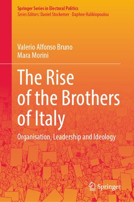 The Rise of the Brothers of Italy: Organisation, Leadership and Ideology by Bruno, Valerio Alfonso