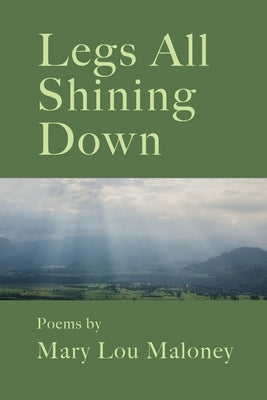 Legs All Shining Down by Maloney, Mary Lou