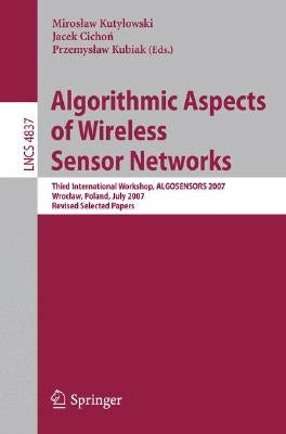 Algorithmic Aspects of Wireless Sensor Networks: Third International Workshop, Algosensors 2007, Wroclaw, Poland, July 14, 2007, Revised Selected Pape by Kutylowski, Miroslaw