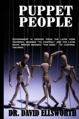 Puppet People: Government is derived from the Latin verb Guverno, meaning ?to control? and the Latin noun, Mentis meaning ?the mind.? by Ellsworth, David