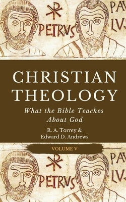 Christian Theology: What the Bible Teaches About God by Andrews, Edward D.