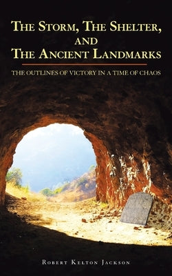 The Storm, the Shelter, and the Ancient Landmarks: The Outlines of Victory in a Time of Chaos by Jackson, Robert Kelton