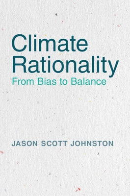 Climate Rationality: From Bias to Balance by Johnston, Jason S.