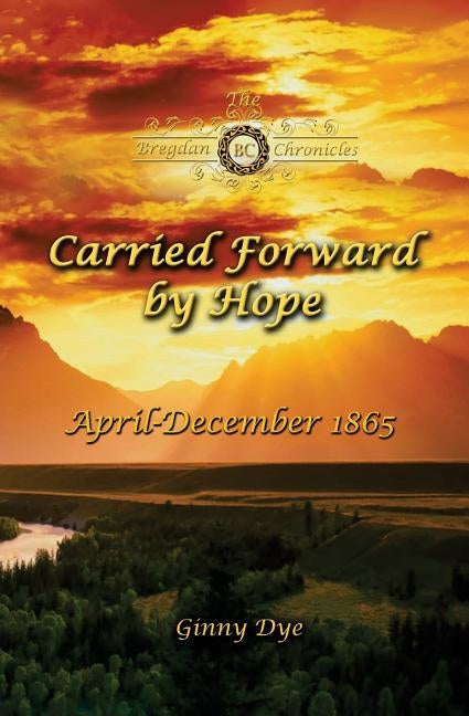 Carried Forward By Hope (# 6 in the Bregdan Chronicles Historical Fiction Romance Series) by Dye, Ginny