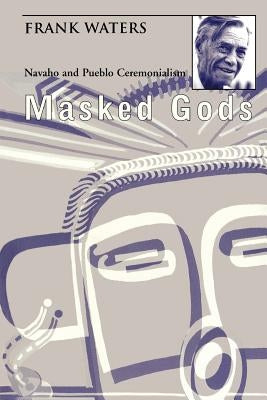 Masked Gods: Navaho & Pueblo Ceremonialism by Waters, Frank