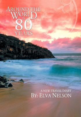 Around the World in 80 Years: A New Travel Diary by Nelson, Elva