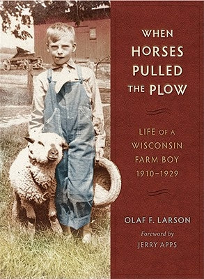 When Horses Pulled the Plow: Life of a Wisconsin Farm Boy, 1910a 1929 by Larson, Olaf F.