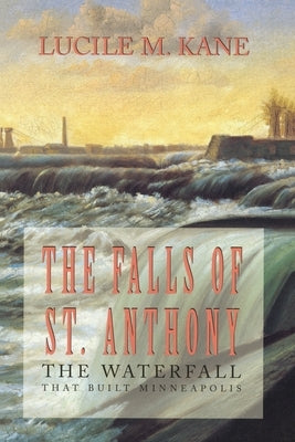 Falls of St. Anthony by Kane, Lucille