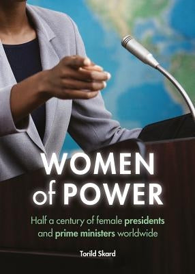 Women of Power: Half a Century of Female Presidents and Prime Ministers Worldwide by Skard, Torild
