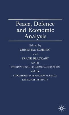 Peace, Defence and Economic Analysis: Proceedings of a Conference Held in Stockholm Jointly by the International Economic Association and the Stockhol by Blackaby, Frank