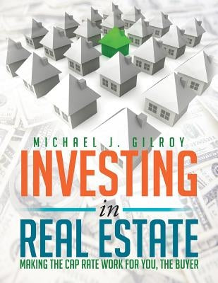Investing in Real Estate: Making the Cap Rate Work for You, the Buyer by Gilroy, Michael J.