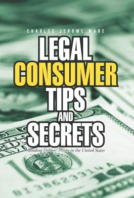Legal Consumer Tips and Secrets: Avoiding Debtors' Prison in the United States by Ware, Charles Jerome