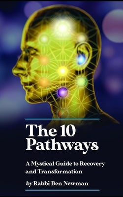 The Ten Pathways: A Mystical Guide to Recovery and Transformation by Newman, Ben