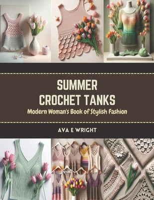 Summer Crochet Tanks: Modern Woman's Book of Stylish Fashion by Wright, Ava E.