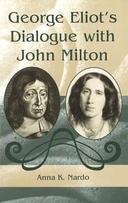 George Eliot's Dialogue with John Milton by Nardo, Anna Karen