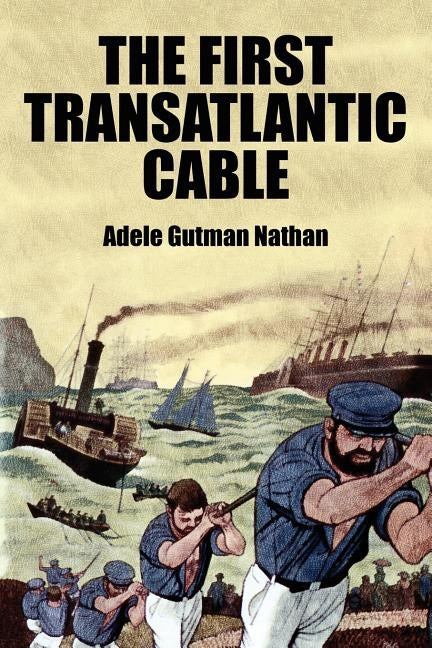 The First Transatlantic Cable by Nathan, Adele Gutman