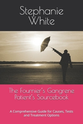 The Fournier's Gangrene Patient's Sourcebook: A Comprehensive Guide for Causes, Tests and Treatment Options by White Mat, Stephanie E.