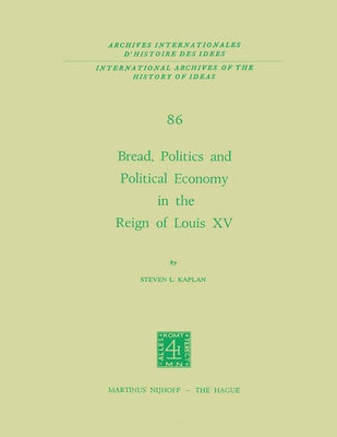 Bread, Politics and Political Economy in the Reign of Louis XV: Volume One by Kaplan, Steven Laurence