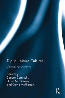 Digital Leisure Cultures: Critical Perspectives by Carnicelli, Sandro