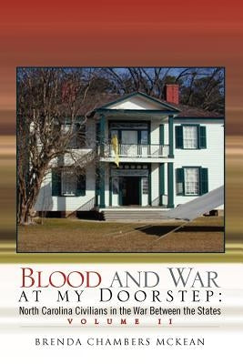 Blood and War at My Doorstep: North Carolina Civilians in the War Between the States Volume II by McKean, Brenda Chambers