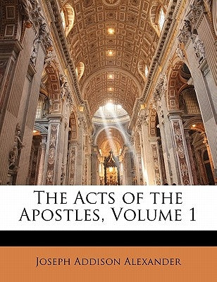 The Acts of the Apostles, Volume 1 by Alexander, Joseph Addison
