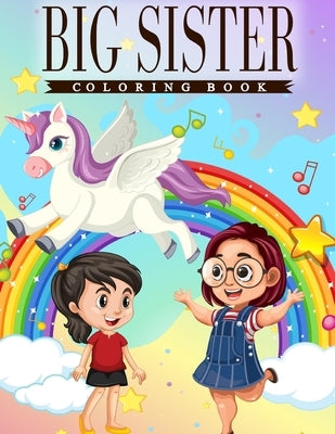 Big Sister Coloring Book: A Fun Coloring Book For Little Girls Featuring Sisterly love Among Cute Sisters, Unicorns, Fairies & Mermaids with Bea by Publications, Ss