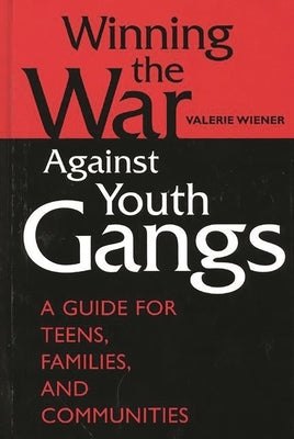 Winning the War Against Youth Gangs: A Guide for Teens, Families, and Communities by Wiener, Valerie