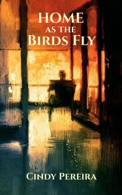 Home As The Birds Fly by Pereira, Cindy