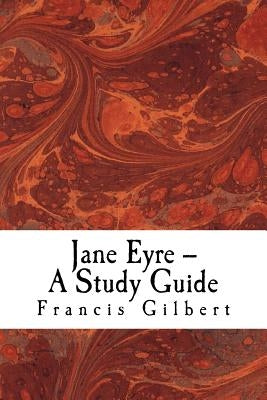 Jane Eyre -- A Study Guide by Gilbert, Francis