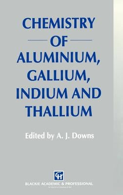 Chemistry of Aluminium, Gallium, Indium and Thallium by Downs, A. J.