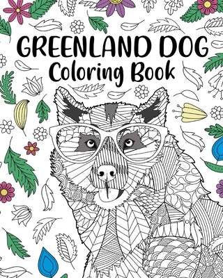 Greenland Dog Coloring Book: Zentangle Animal, Floral and Mandala Style, Pages for Painting Dogs Lover by Paperland