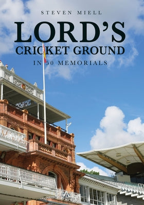 Lord's Cricket Ground in 50 Memorials by Miell, Steven