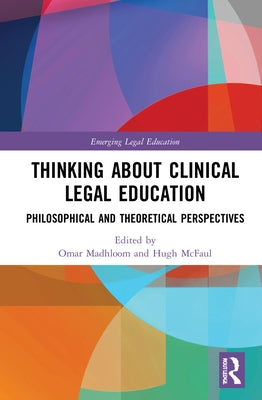 Thinking about Clinical Legal Education: Philosophical and Theoretical Perspectives by Madhloom, Omar