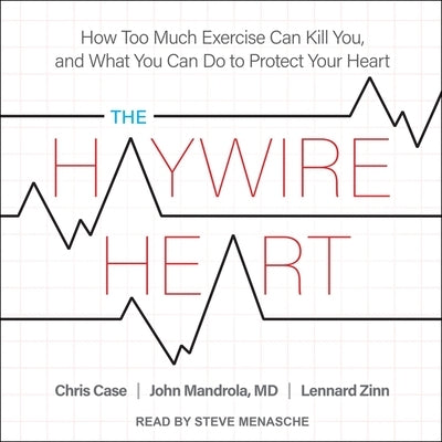 The Haywire Heart: How Too Much Exercise Can Kill You, and What You Can Do to Protect Your Heart by Menasche, Steve