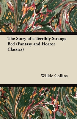 The Story of a Terribly Strange Bed (Fantasy and Horror Classics) by Collins, Wilkie