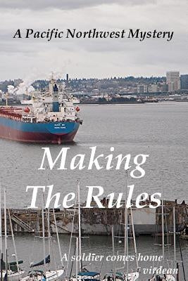 Making The Rules: A Pacific Northwest Mystery--A Soldier Come Home by Virdean, Virdean