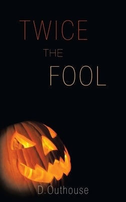Twice the Fool: [Case #02 from the O'Mailey Files] by Outhouse, D.